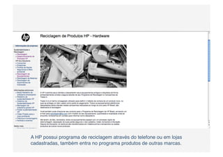 A HP possui programa de reciclagem através do telefone ou em lojas
cadastradas, também entra no programa produtos de outras marcas.
 