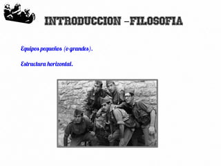 11
Introduccion Filosofia-
Equipos pequeños (o grandes).
Estructura horizontal.
 