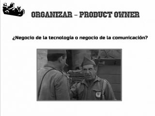 13
Organizar Product Owner–
¿Negocio de la tecnología o negocio de la comunicación?
 