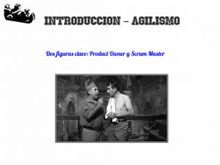 34
Introduccion Agilismo-
Dos figuras clave: Product Owner y Scrum Master
 