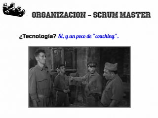 35
Organizacion Scrum Master–
¿Tecnología? Sí, y un poco de “coaching”.
 