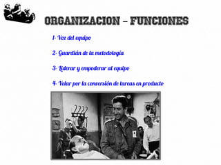 36
Organizacion Funciones–
1- Voz del equipo
2- Guardián de la metodología
3- Liderar y empoderar al equipo
4- Velar por la conversión de tareas en producto
 