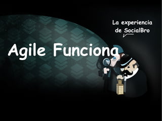 53
Agile Funciona
La experiencia
de SocialBro
 
