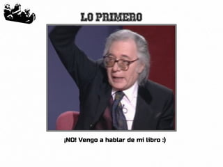 54
Lo primero
¡NO! Vengo a hablar de mi libro :)
 