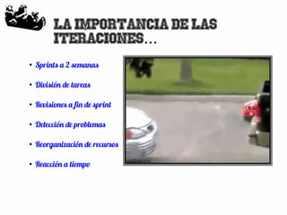 71
La importancia de las
iteraciones...
●
Sprints a 2 semanas
●
División de tareas
●
Revisiones a fin de sprint
●
Detección de problemas
●
Reorganización de recursos
●
Reacción a tiempo
 