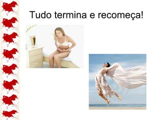 Tudo termina e recomeça! 