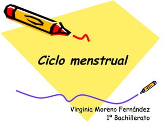 Ciclo menstrual Virginia Moreno Fernández 1º Bachillerato 