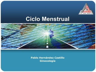 Ciclo Menstrual




 Pablo Hernández Castillo
       Ginecología
 