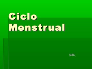 Ciclo
Menstr ual
MZC

 