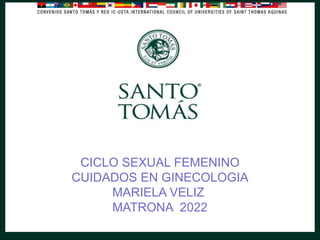 CICLO SEXUAL FEMENINO
CUIDADOS EN GINECOLOGIA
MARIELA VELIZ
MATRONA 2022
 