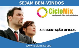 SEJAM BEM-VINDOS
APRESENTAÇÃO OFICIAL
www.ciclomix.bl.ee
 