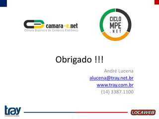 Obrigado !!!
André Lucena
alucena@tray.net.br
www.tray.com.br
(14) 3387.1100

 