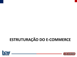 ESTRUTURAÇÃO DO E-COMMERCE

 