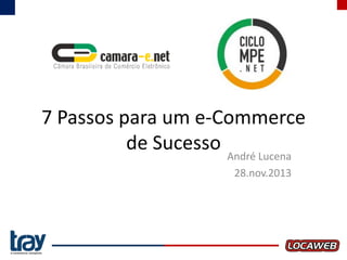 7 Passos para um e-Commerce
de Sucesso
André Lucena
28.nov.2013

 