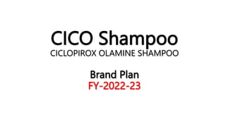 CICO Shampoo
CICLOPIROX OLAMINE SHAMPOO
Brand Plan
FY-2022-23
 