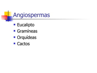 Angiospermas Eucalipto Gramíneas Orquídeas Cactos 