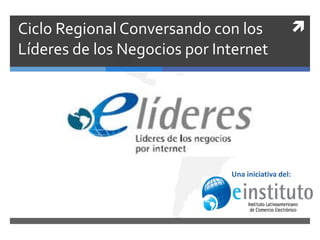 Ciclo Regional Conversando con los                  
Líderes de los Negocios por Internet




                              Una iniciativa del:
 
