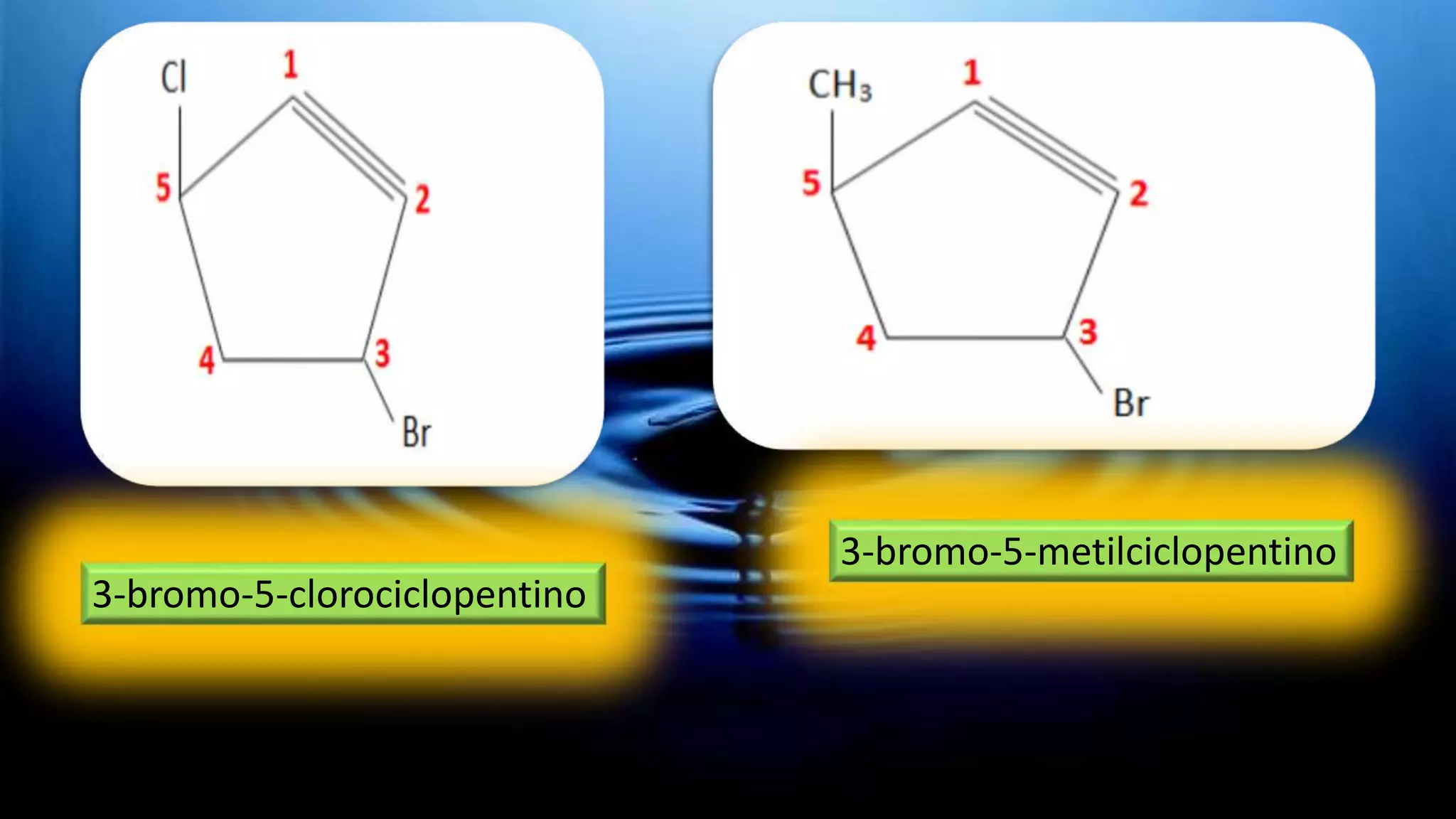 3-bromo-5-clorociclopentino
3-bromo-5-metilciclopentino
 