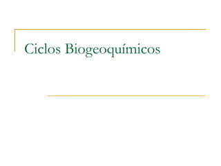 Ciclos Biogeoquímicos
 