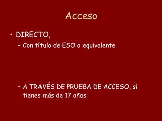 Acceso DIRECTO, Con título de ESO o equivalente A TRAVÉS DE PRUEBA DE ACCESO, si tienes más de 17 años 