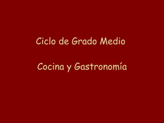 Ciclo de Grado Medio  Cocina y Gastronomía 