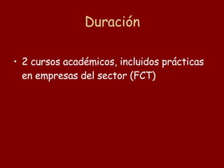 Duración 2 cursos académicos, incluidos prácticas en empresas del sector (FCT) 