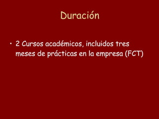 Duración 2 Cursos académicos, incluidos tres meses de prácticas   en la empresa (FCT) 
