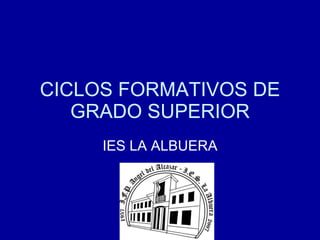 CICLOS FORMATIVOS DE GRADO SUPERIOR IES LA ALBUERA 