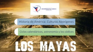 Historia de América: Culturas Aborígenes
Ciclos calendáricos, astronomía y los códices
 