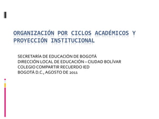 SECRETARÍA DE EDUCACIÓN DE BOGOTÁ
DIRECCIÓN LOCAL DE EDUCACIÓN – CIUDAD BOLÍVAR
COLEGIO COMPARTIR RECUERDO IED
BOGOTÁ D.C., AGOSTO DE 2011
 