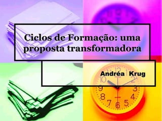 Ciclos de Formação: uma proposta transformadora Andréa  Krug 
