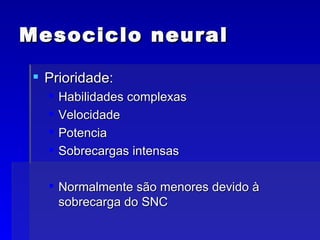 Mesociclo neural Prioridade: Habilidades complexas Velocidade Potencia Sobrecargas intensas Normalmente são menores devido à sobrecarga do SNC 