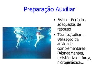 Preparação Auxiliar
• Física – Períodos
adequados de
repouso
• Técnico/tático –
Utilização de
atividades
complementares
(Alongamentos,
resistência de força,
hidroginástica...
 