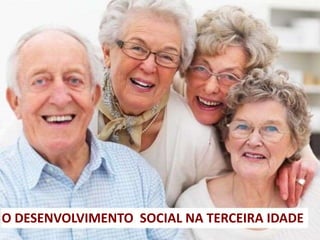 O DESENVOLVIMENTO SOCIAL NA TERCEIRA IDADE
 