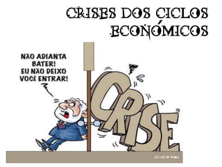 CRISES DOS CICLOS
     ECONOMICOS
 