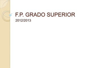 F.P. GRADO SUPERIOR
2012/2013
 