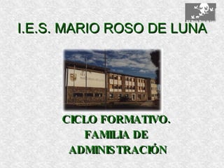 I.E.S. MARIO ROSO DE LUNA CICLO FORMATIVO. FAMILIA DE ADMINISTRACIÓN 