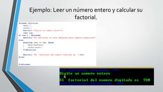 Ejemplo: Leer un número entero y calcular su
factorial.
 