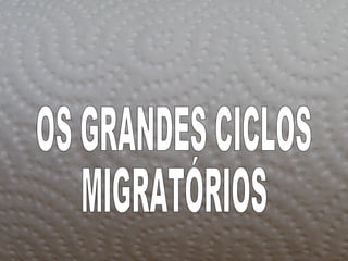 OS GRANDES CICLOS MIGRATÓRIOS  