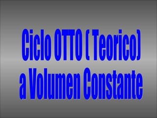 Ciclo OTTO ( Teorico) a Volumen Constante 