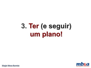 3. Ter (e seguir)
   um plano!
 