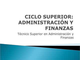 Técnico Superior en Administración y
                           Finanzas
 