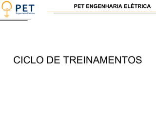 CICLO DE TREINAMENTOS PET ENGENHARIA ELÉTRICA 