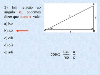 2) Em relação ao ângulo   , podemos dizer que o  cos     vale: a) b/c b) a/c c) c/b d) c/a e) a/b 
