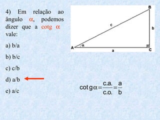 4) Em relação ao ângulo   , podemos dizer que a  cotg     vale: a) b/a b) b/c c) c/b d) a/b e) a/c 