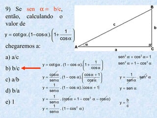 9) Se  sen    b/c , então, calculando o valor de  chegaremos a: a) a/c  b) b/c  c) a/b d) b/a e) 1 