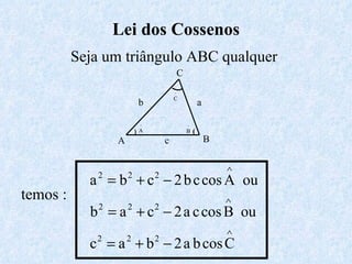Lei dos Cossenos Seja um triângulo ABC qualquer temos : ) ( A B C a c b 