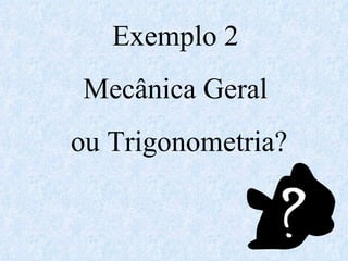 Exemplo 2 Mecânica Geral ou Trigonometria? 