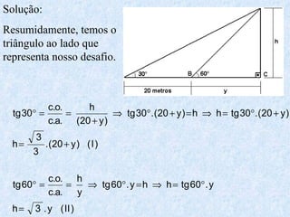 Solução: Resumidamente, temos o triângulo ao lado que representa nosso desafio. 