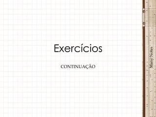 Exercícios




               Many Notes
 CONTINUAÇÃO
 